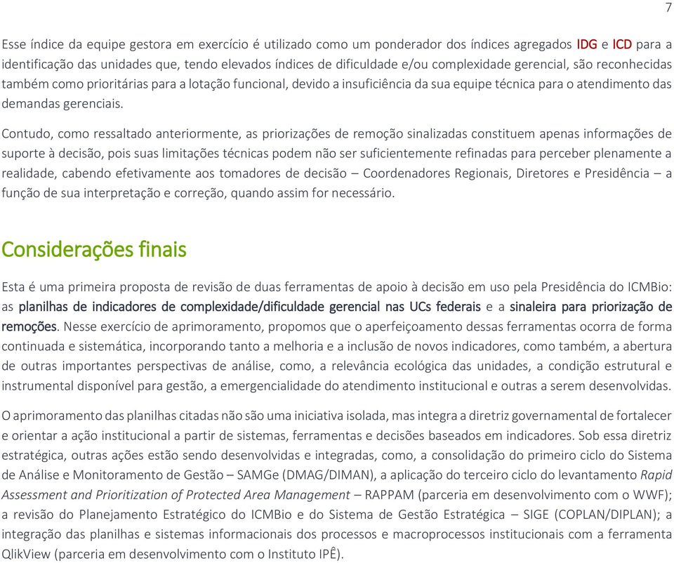 Contudo, como ressaltado anteriormente, as priorizações de remoção sinalizadas constituem apenas informações de suporte à decisão, pois suas limitações técnicas podem não ser suficientemente