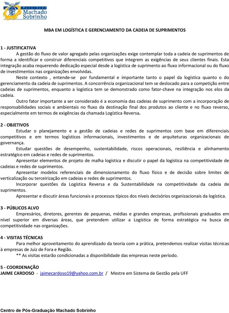 Esta integração acaba requerendo dedicação especial desde a logística de suprimento ao fluxo informacional ou do fluxo de investimentos nas organizações envolvidas.