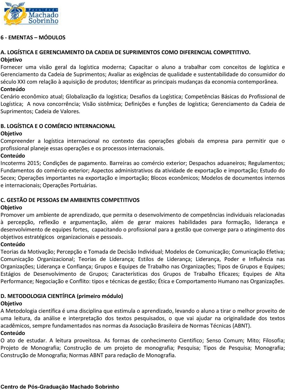 do consumidor do século XXI com relação à aquisição de produtos; Identificar as principais mudanças da economia contemporânea.