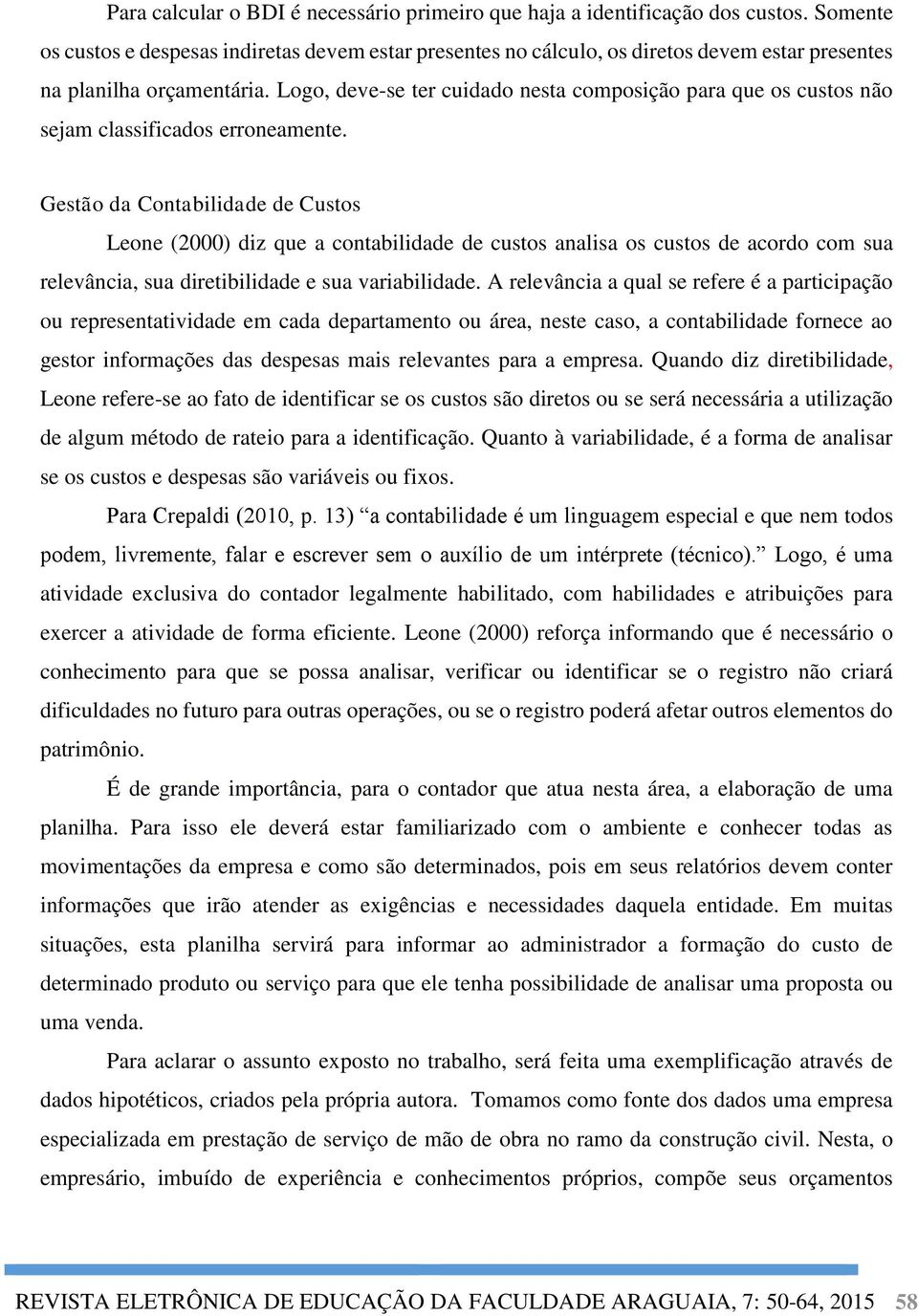 Logo, deve-se ter cuidado nesta composição para que os custos não sejam classificados erroneamente.