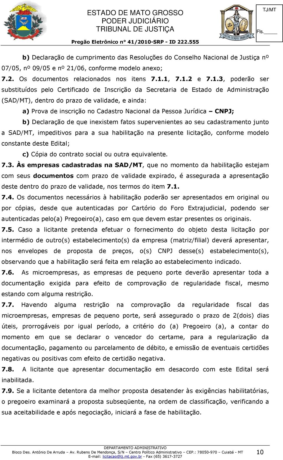 1, 7.1.2 e 7.1.3, poderão ser substituídos pelo Certificado de Inscrição da Secretaria de Estado de Administração (SAD/MT), dentro do prazo de validade, e ainda: a) Prova de inscrição no Cadastro