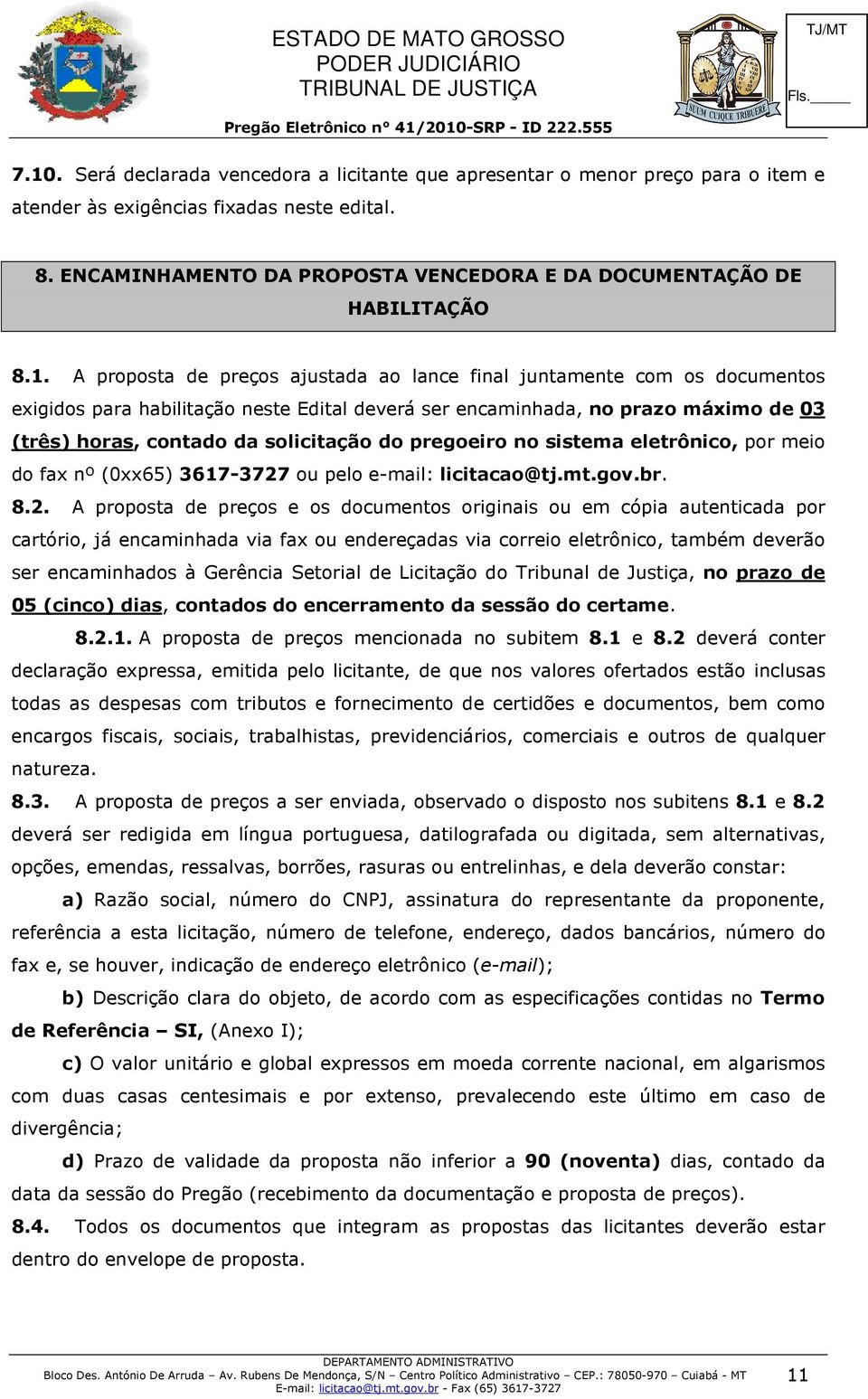 A proposta de preços ajustada ao lance final juntamente com os documentos exigidos para habilitação neste Edital deverá ser encaminhada, no prazo máximo de 03 (três) horas, contado da solicitação do