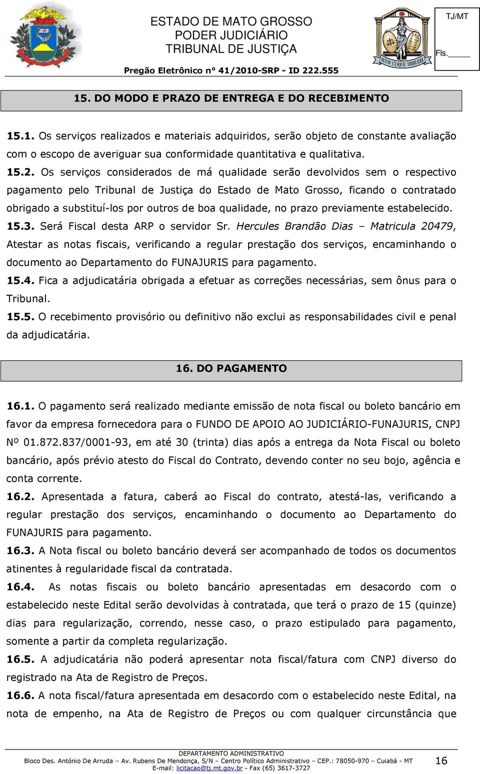 de boa qualidade, no prazo previamente estabelecido. 15.3. Será Fiscal desta ARP o servidor Sr.