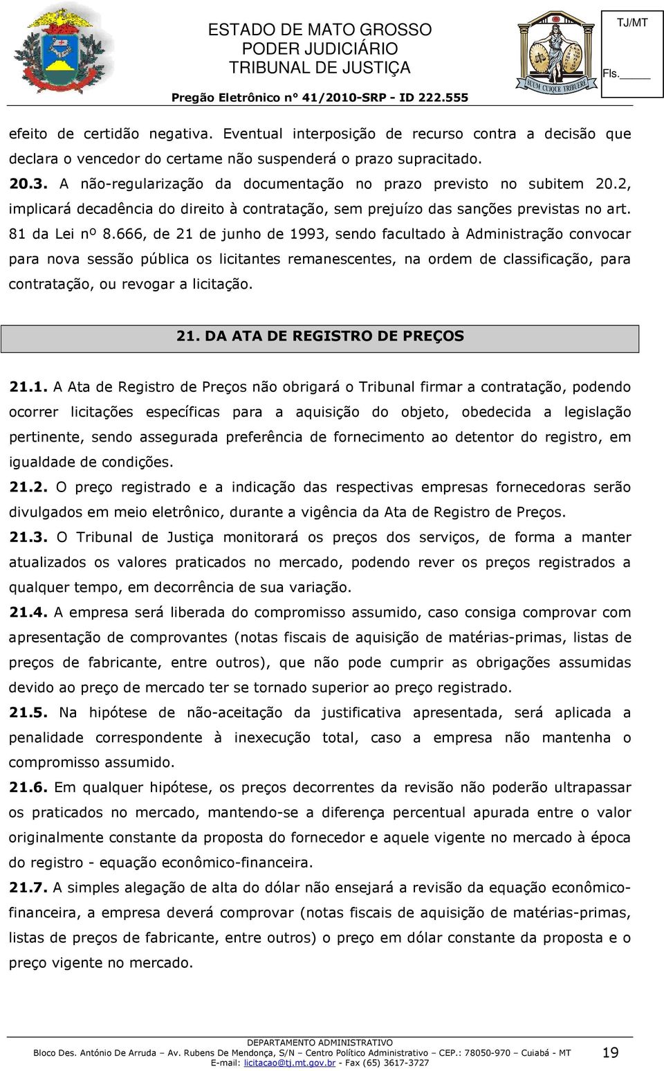 666, de 21 de junho de 1993, sendo facultado à Administração convocar para nova sessão pública os licitantes remanescentes, na ordem de classificação, para contratação, ou revogar a licitação. 21. DA ATA DE REGISTRO DE PREÇOS 21.