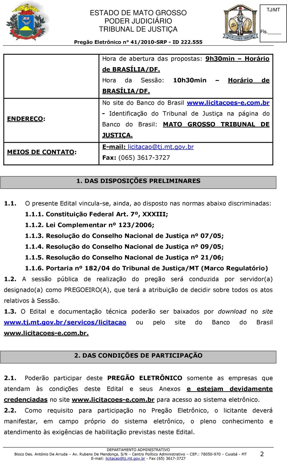 -3727 1. DAS DISPOSIÇÕES PRELIMINARES 1.1. O presente Edital vincula-se, ainda, ao disposto nas normas abaixo discriminadas: 1.1.1. Constituição Federal Art. 7º, XXXIII; 1.1.2. Lei Complementar nº 123/2006; 1.