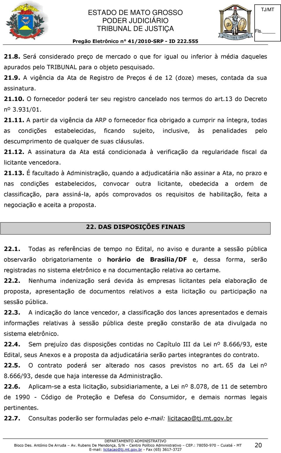 A partir da vigência da ARP o fornecedor fica obrigado a cumprir na íntegra, todas as condições estabelecidas, ficando sujeito, inclusive, às penalidades pelo descumprimento de qualquer de suas