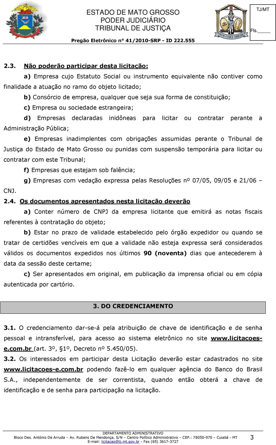 com obrigações assumidas perante o Tribunal de Justiça do Estado de Mato Grosso ou punidas com suspensão temporária para licitar ou contratar com este Tribunal; f) Empresas que estejam sob falência;