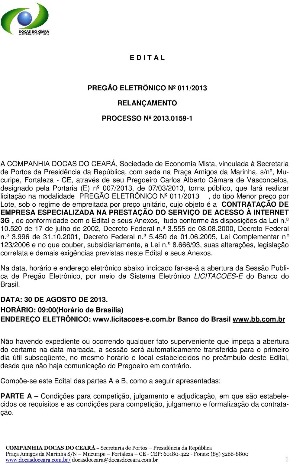 através de seu Pregoeiro Carlos Alberto Câmara de Vasconcelos, designado pela Portaria (E) nº 007/2013, de 07/03/2013, torna público, que fará realizar licitação na modalidade PREGÃO ELETRÔNICO Nº