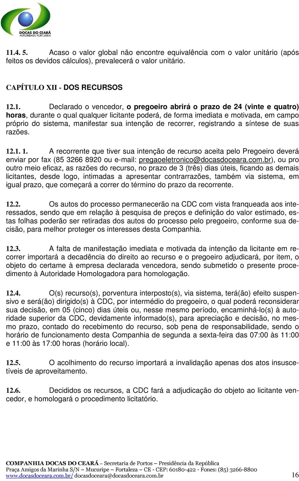 registrando a síntese de suas razões. 12.1. 1. A recorrente que tiver sua intenção de recurso aceita pelo Pregoeiro deverá enviar por fax (85 3266 8920 ou e-mail: pregaoeletronico@docasdoceara.com.