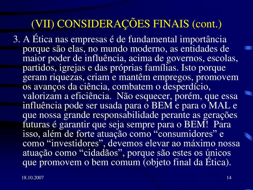 famílias. Isto porque geram riquezas, criam e mantêm empregos, promovem os avanços da ciência, combatem o desperdício, valorizam a eficiência.