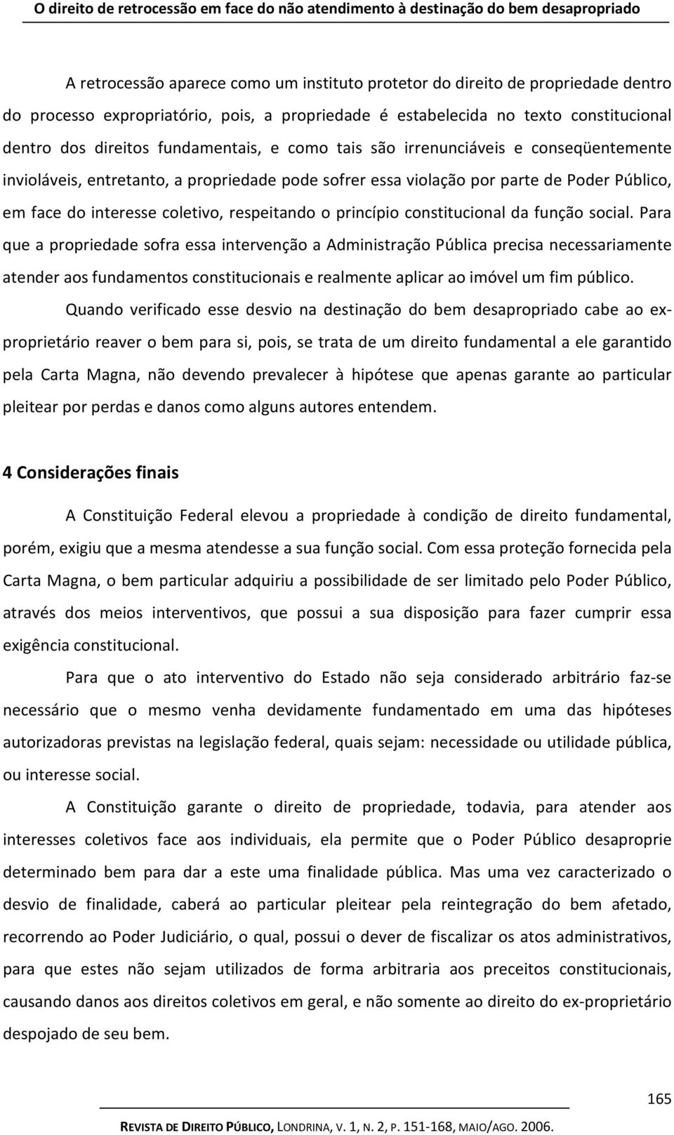 violação por parte de Poder Público, em face do interesse coletivo, respeitando o princípio constitucional da função social.