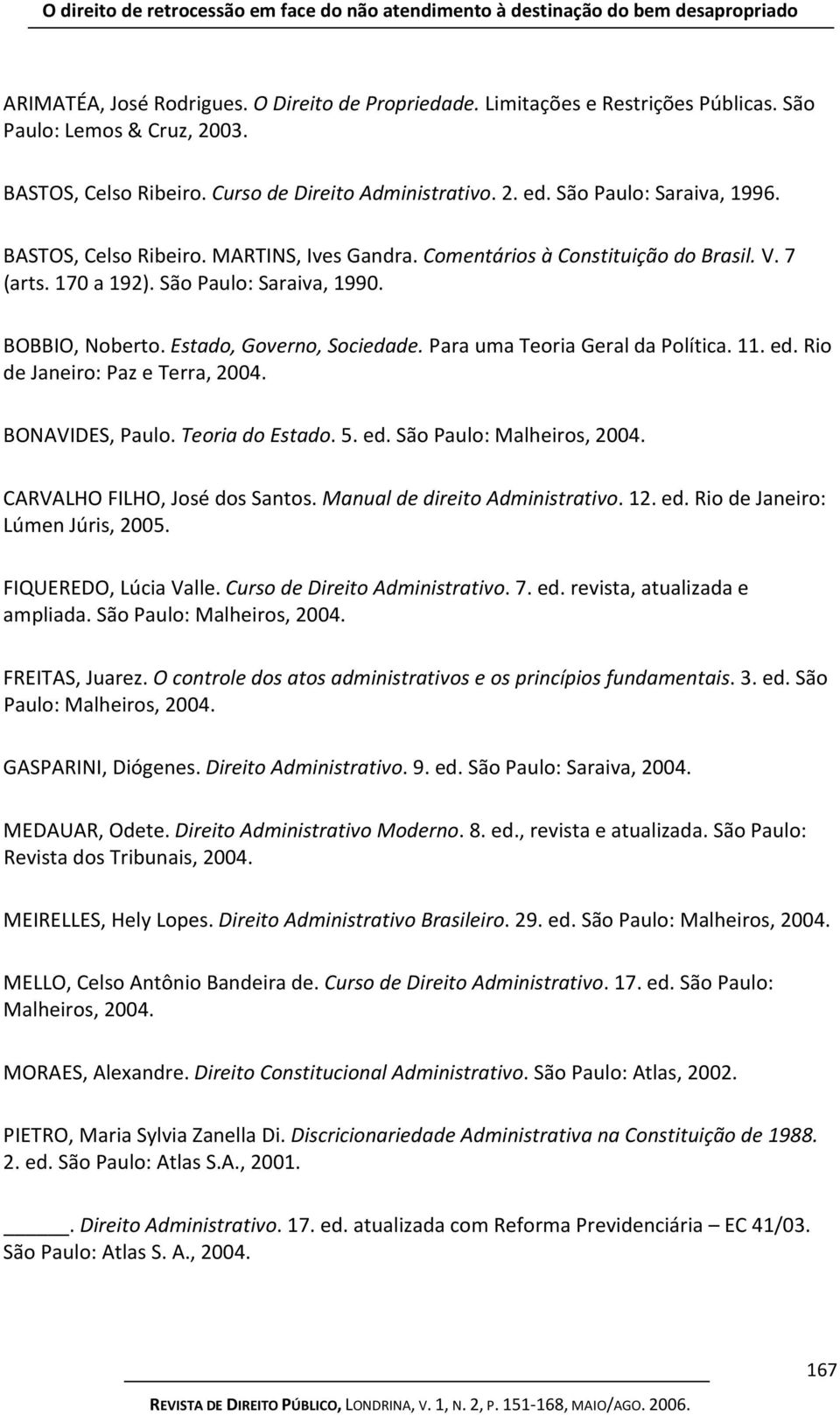 Comentários à Constituição do Brasil. V. 7 (arts. 170 a 192). São Paulo: Saraiva, 1990. BOBBIO, Noberto. Estado, Governo, Sociedade. Para uma Teoria Geral da Política. 11. ed.