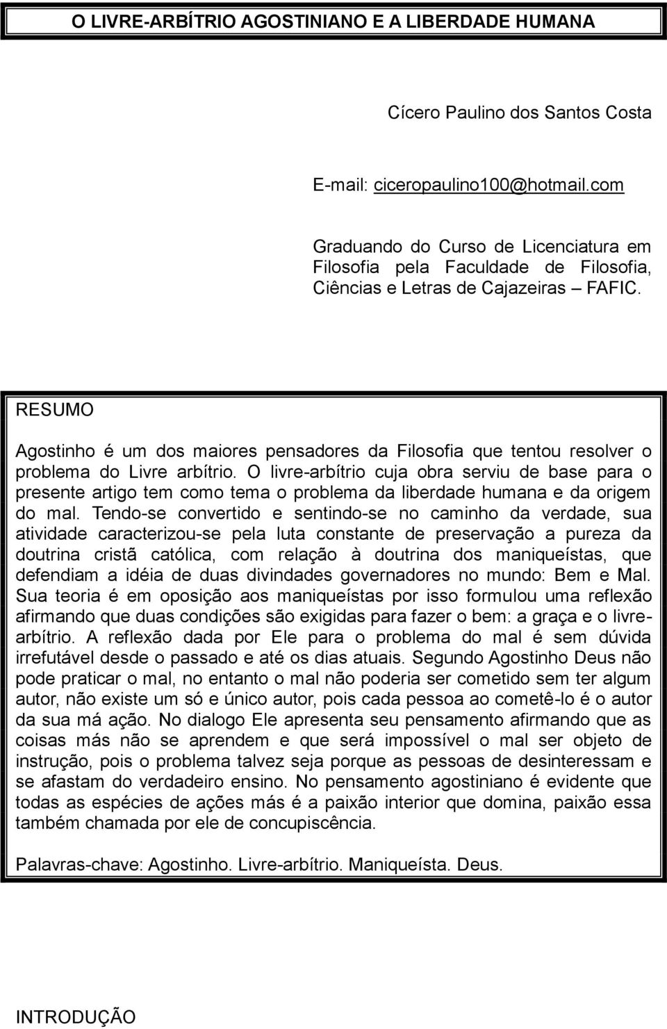 RESUMO Agostinho é um dos maiores pensadores da Filosofia que tentou resolver o problema do Livre arbítrio.