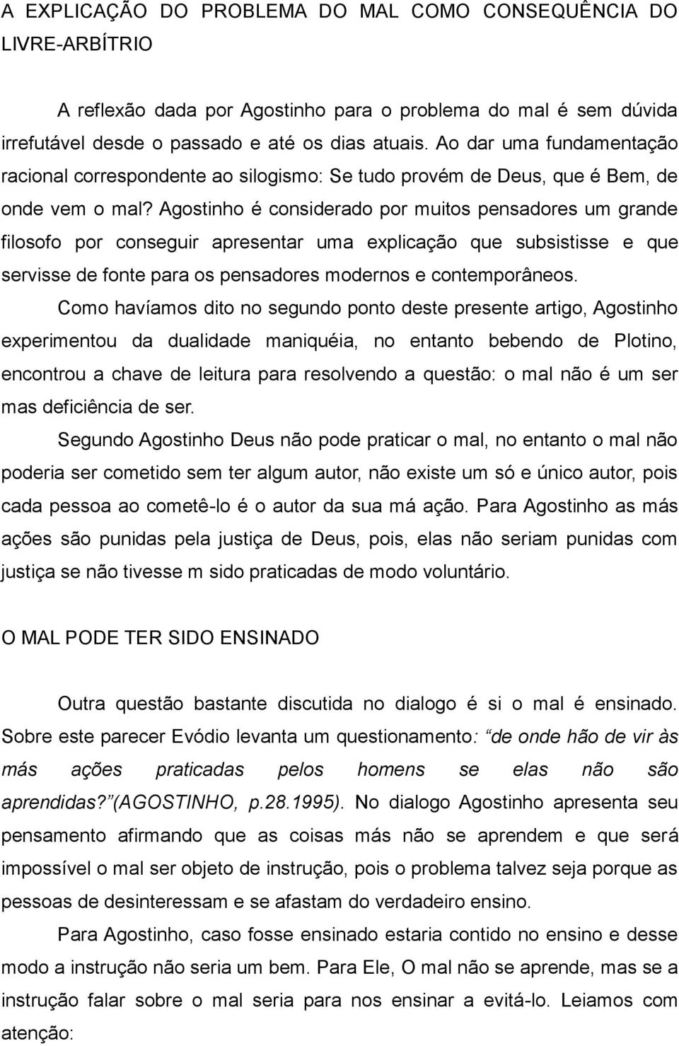 Agostinho é considerado por muitos pensadores um grande filosofo por conseguir apresentar uma explicação que subsistisse e que servisse de fonte para os pensadores modernos e contemporâneos.