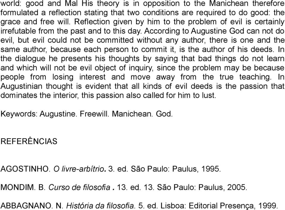 According to Augustine God can not do evil, but evil could not be committed without any author, there is one and the same author, because each person to commit it, is the author of his deeds.