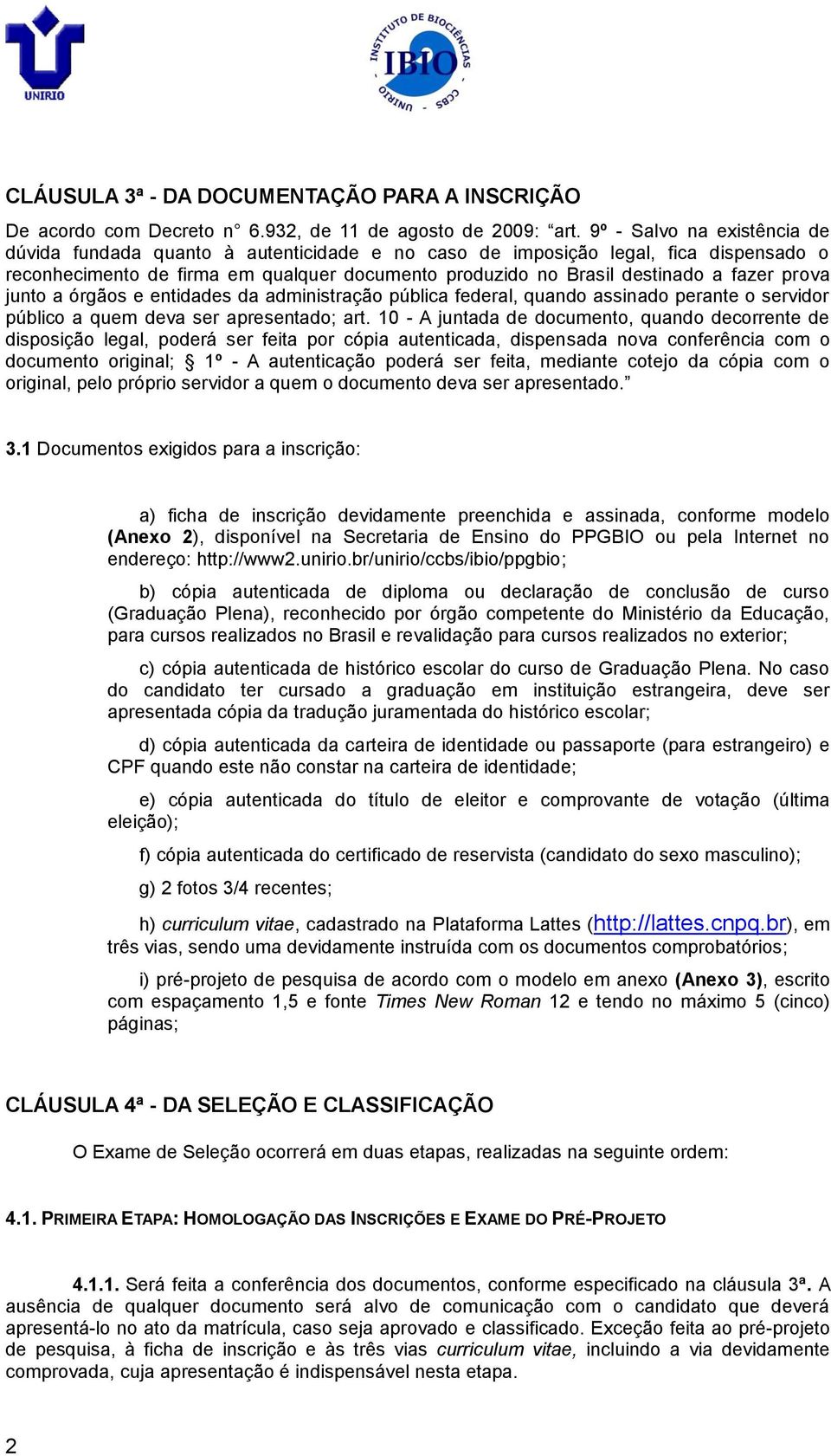 prova junto a órgãos e entidades da administração pública federal, quando assinado perante o servidor público a quem deva ser apresentado; art.