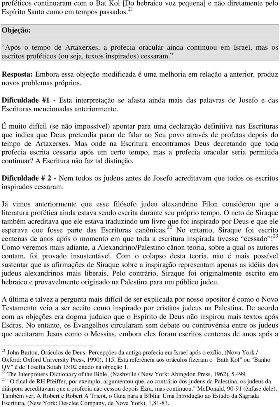 Resposta: Embora essa objeção modificada é uma melhoria em relação a anterior, produz novos problemas próprios.