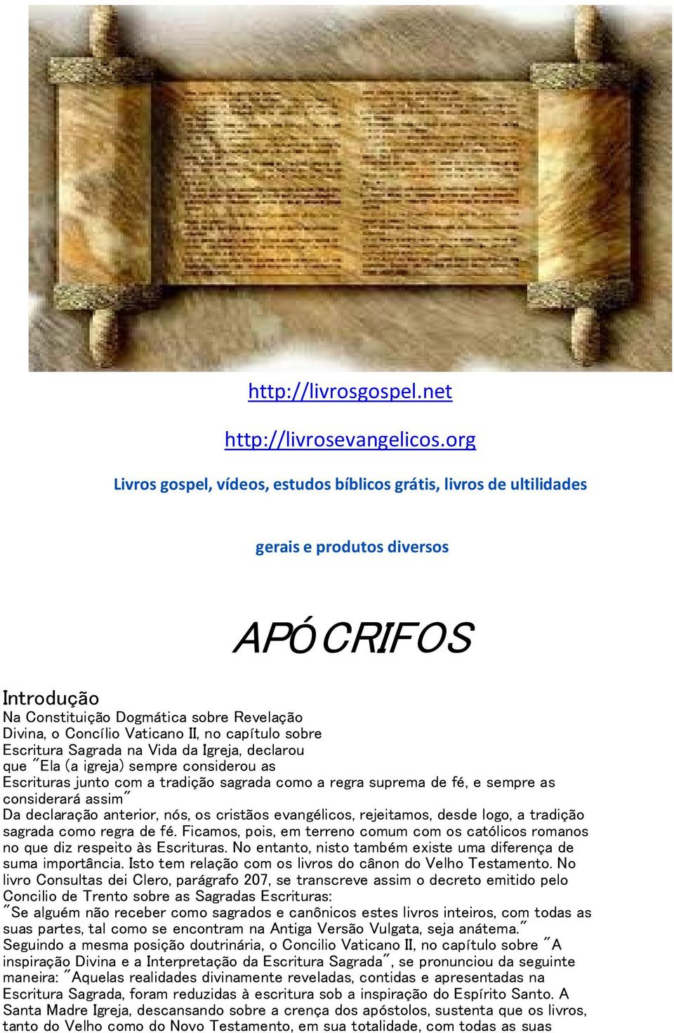 capítulo sobre Escritura Sagrada na Vida da Igreja, declarou que "Ela (a igreja) sempre considerou as Escrituras junto com a tradição sagrada como a regra suprema de fé, e sempre as considerará