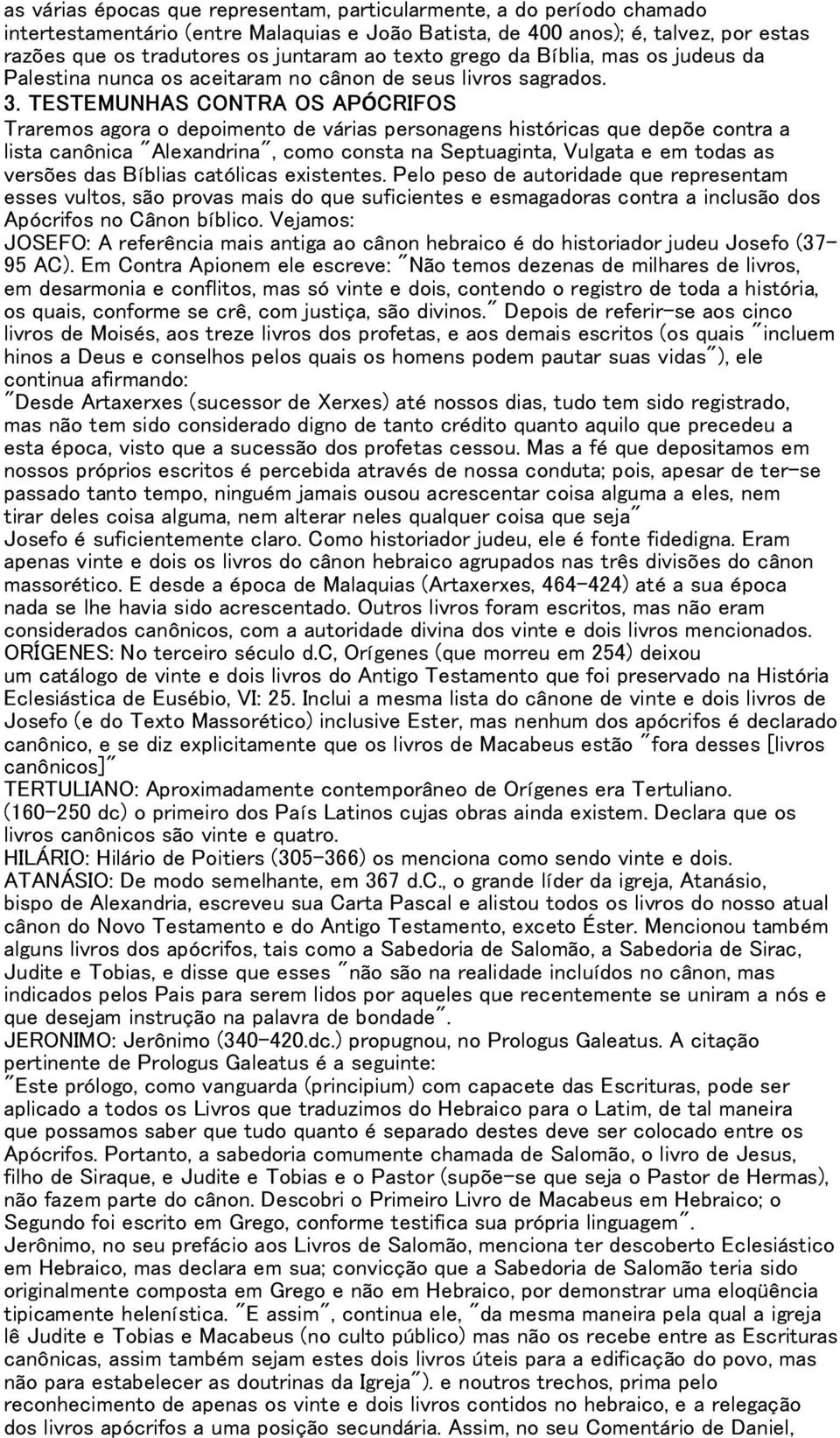 TESTEMUNHAS CONTRA OS APÓCRIFOS Traremos agora o depoimento de várias personagens históricas que depõe contra a lista canônica "Alexandrina", como consta na Septuaginta, Vulgata e em todas as versões