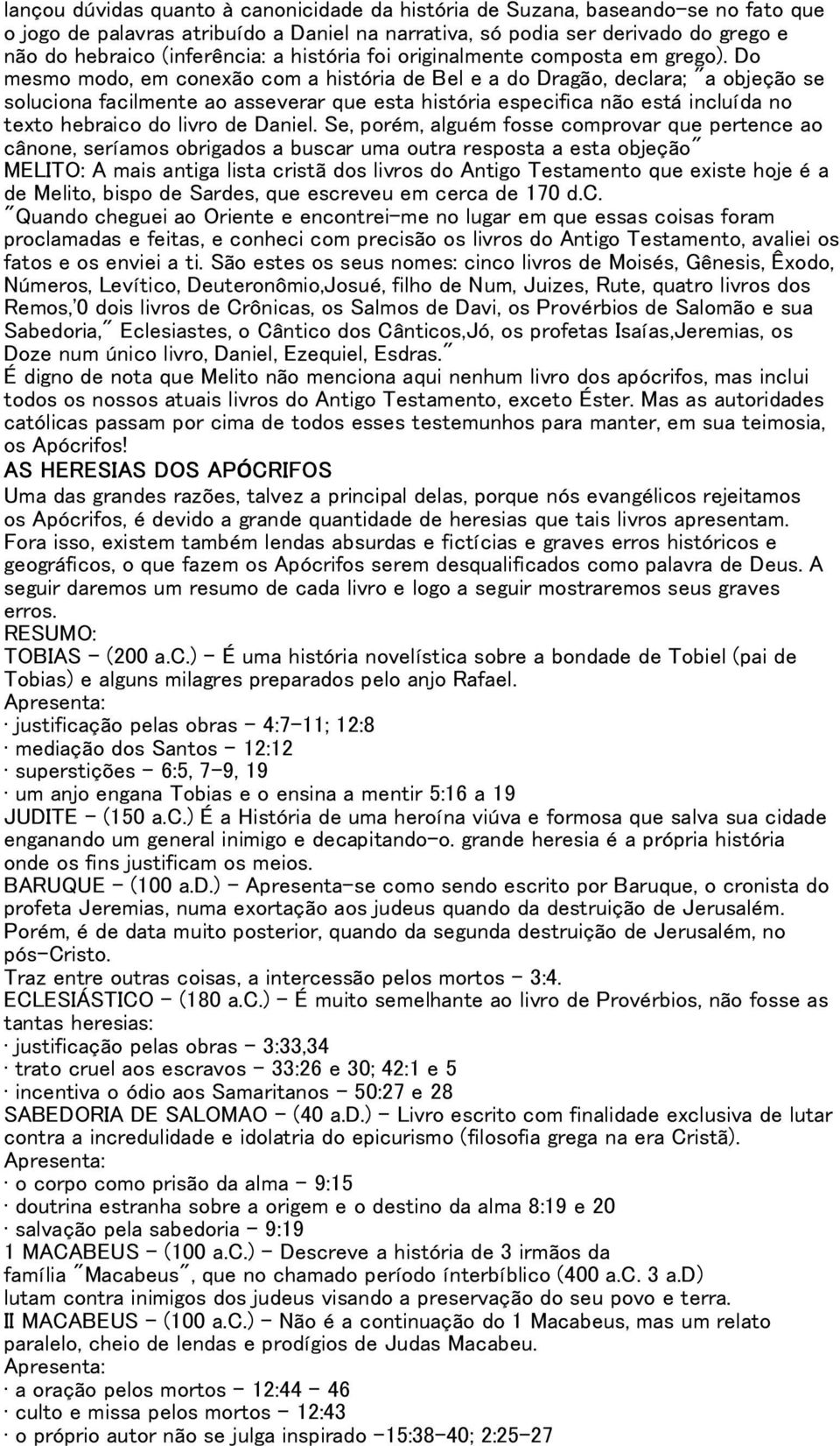 Do mesmo modo, em conexão com a história de Bel e a do Dragão, declara; "a objeção se soluciona facilmente ao asseverar que esta história especifica não está incluída no texto hebraico do livro de