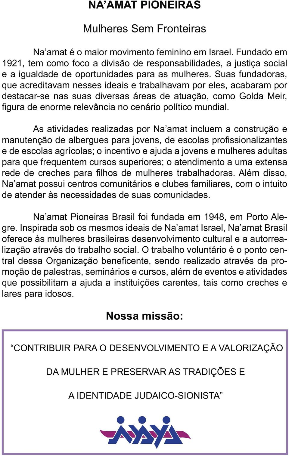 construção e e de escolas agrícolas; o incentivo e ajuda a jovens e mulheres adultas para que frequentem cursos superiores; o atendimento a uma extensa Na amat possui centros comunitários e clubes