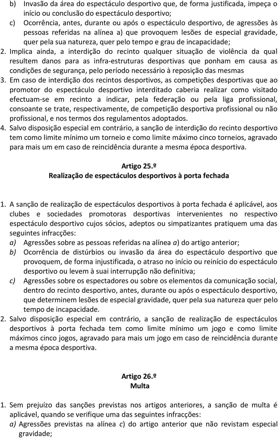 Implica ainda, a interdição do recinto qualquer situação de violência da qual resultem danos para as infra estruturas desportivas que ponham em causa as condições de segurança, pelo período