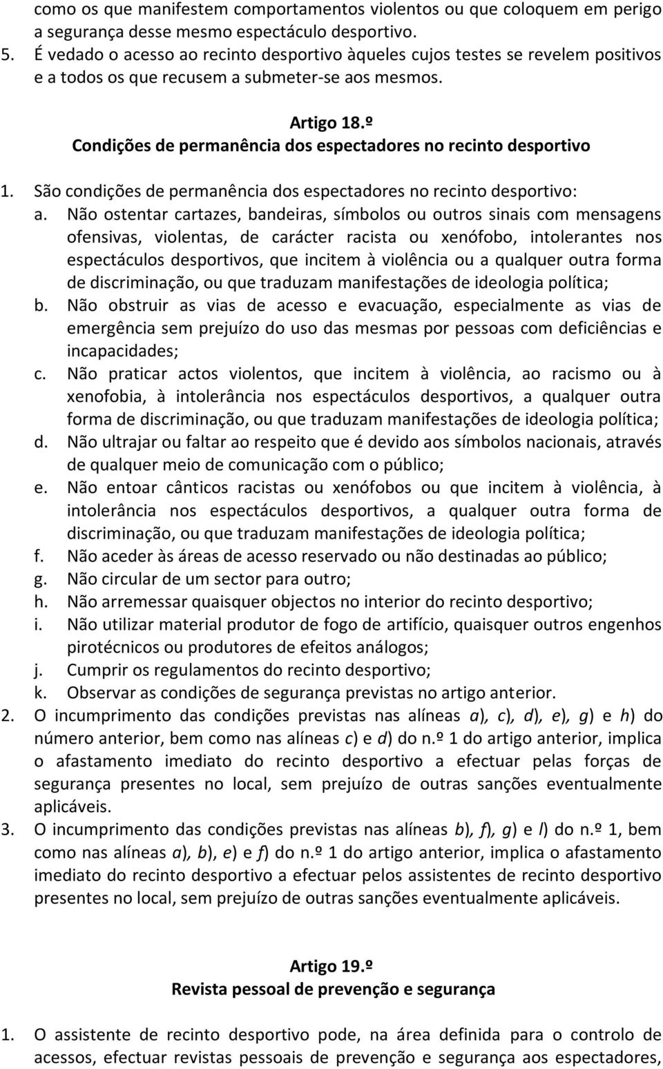 º Condições de permanência dos espectadores no recinto desportivo 1. São condições de permanência dos espectadores no recinto desportivo: a.