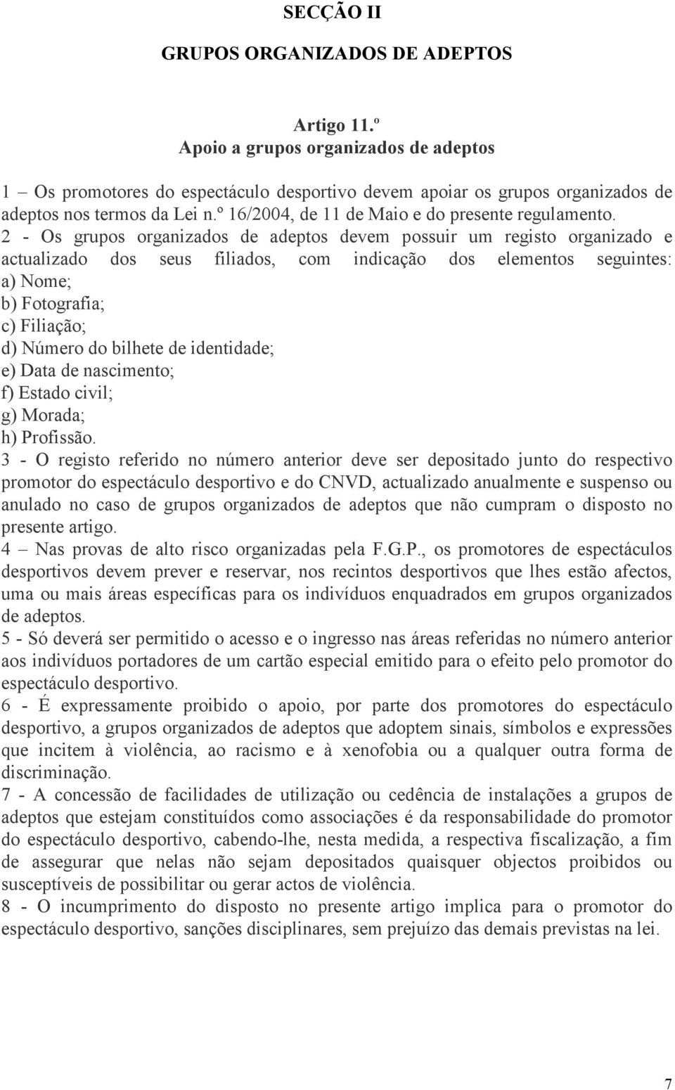 2 - Os grupos organizados de adeptos devem possuir um registo organizado e actualizado dos seus filiados, com indicação dos elementos seguintes: a) Nome; b) Fotografia; c) Filiação; d) Número do