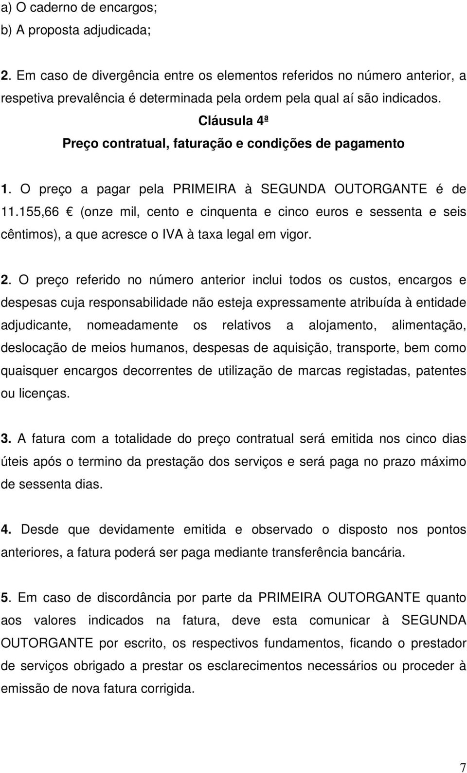 Cláusula 4ª Preço contratual, faturação e condições de pagamento 1. O preço a pagar pela PRIMEIRA à SEGUNDA OUTORGANTE é de 11.