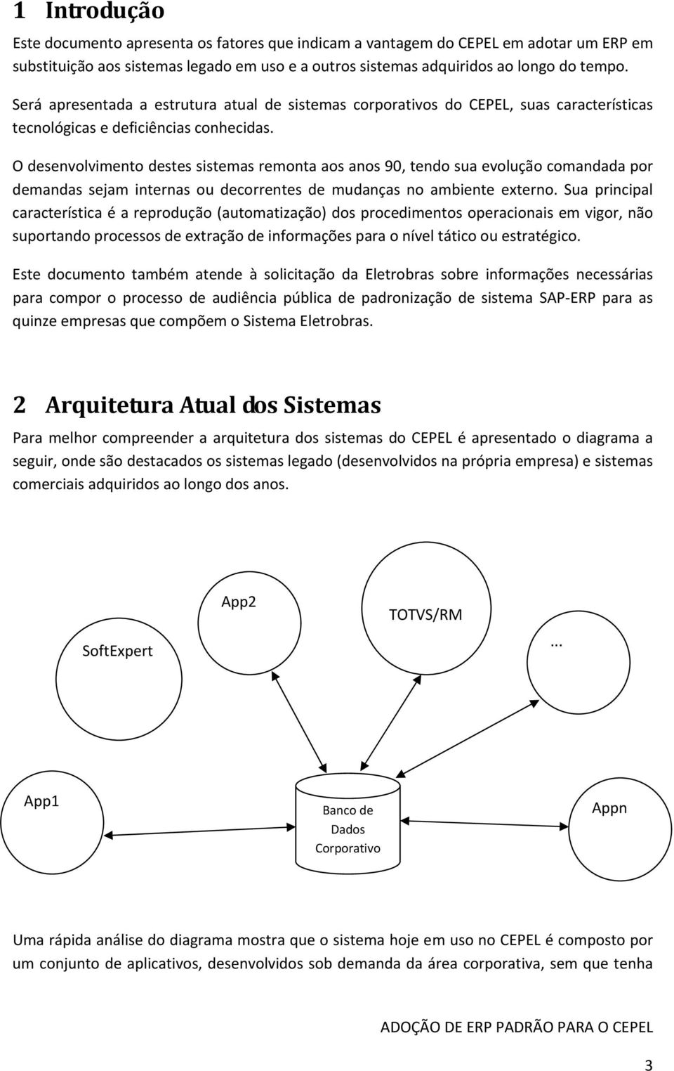 O desenvolvimento destes sistemas remonta aos anos 90, tendo sua evolução comandada por demandas sejam internas ou decorrentes de mudanças no ambiente externo.