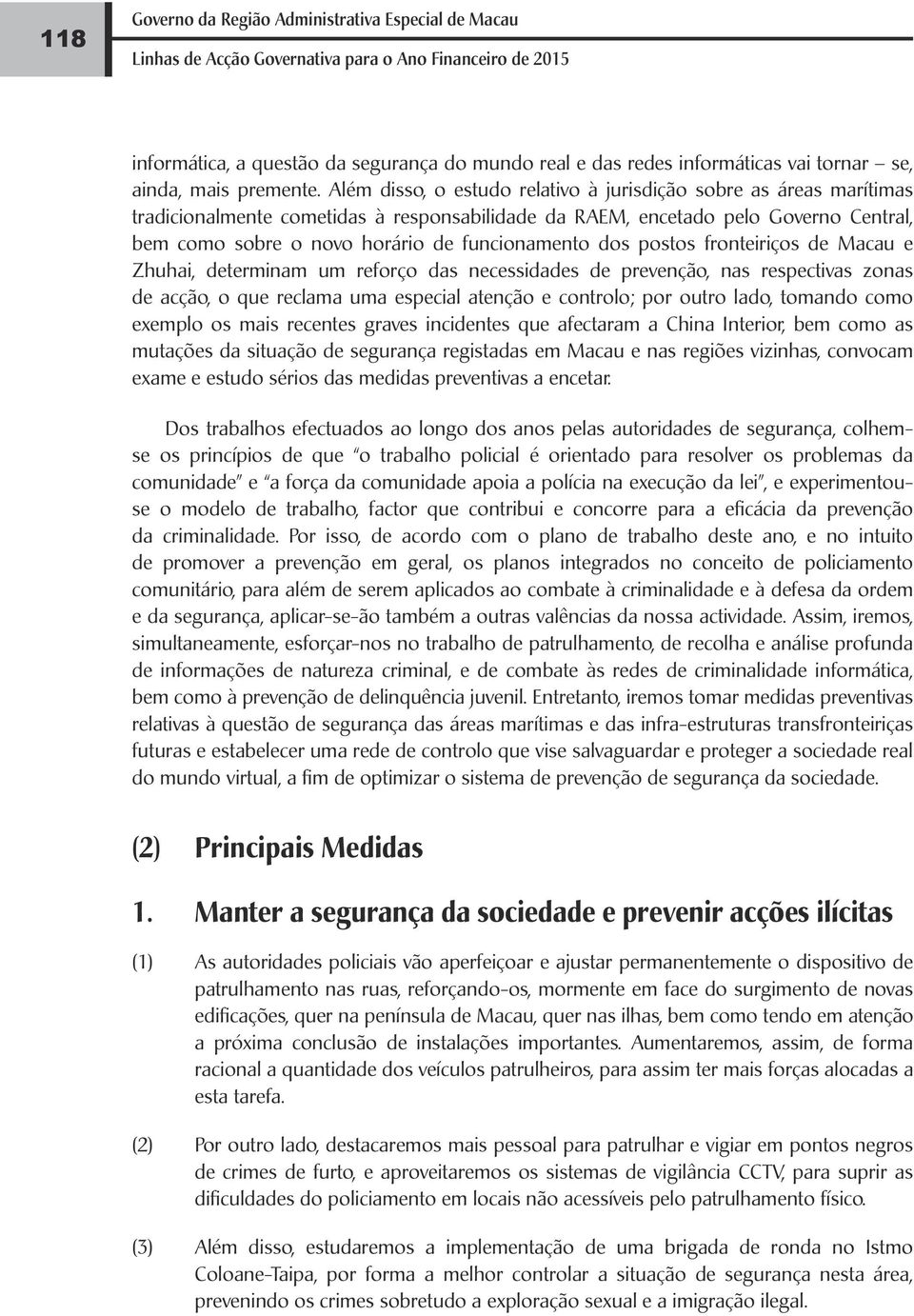 Além disso, o estudo relativo à jurisdição sobre as áreas marítimas tradicionalmente cometidas à responsabilidade da RAEM, encetado pelo Governo Central, bem como sobre o novo horário de