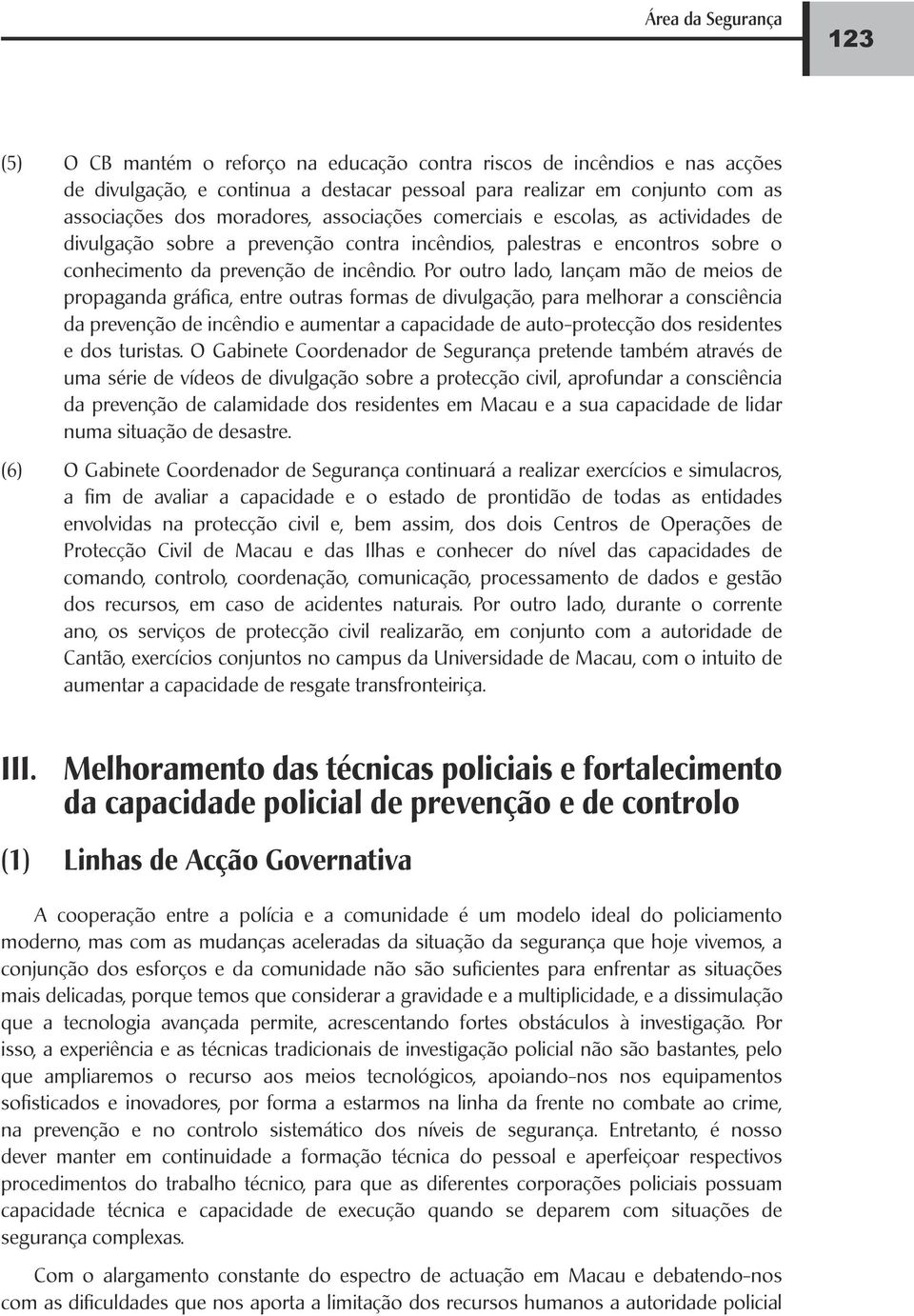 Por outro lado, lançam mão de meios de propaganda gráfica, entre outras formas de divulgação, para melhorar a consciência da prevenção de incêndio e aumentar a capacidade de auto-protecção dos