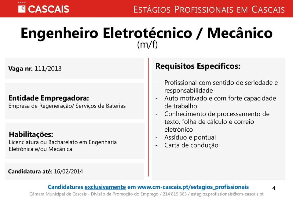 Eletrónica e/ou Mecânica Requisitos Específicos: - Profissional com sentido de seriedade e