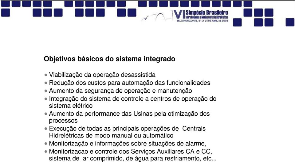 pela otimização dos processos Execução de todas as principais operações de Centrais Hidrelétricas de modo manual ou automático Monitorização e