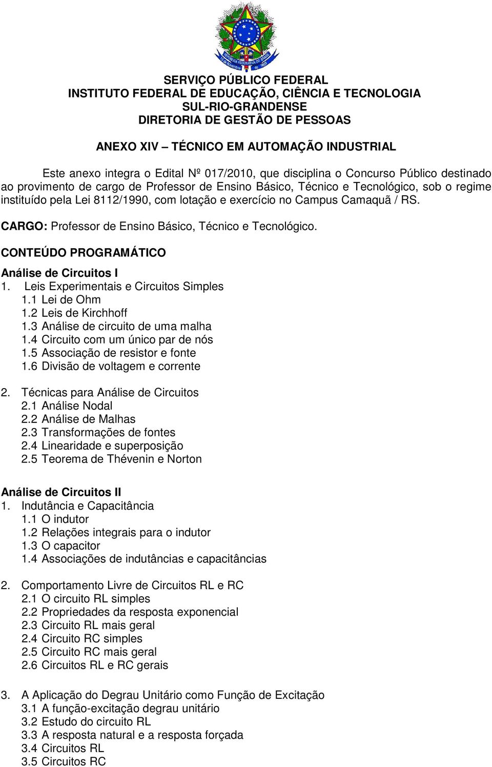 no Campus Camaquã / RS. CARGO: Professor de Ensino Básico, Técnico e Tecnológico. CONTEÚDO PROGRAMÁTICO Análise de Circuitos I 1. Leis Experimentais e Circuitos Simples 1.1 Lei de Ohm 1.