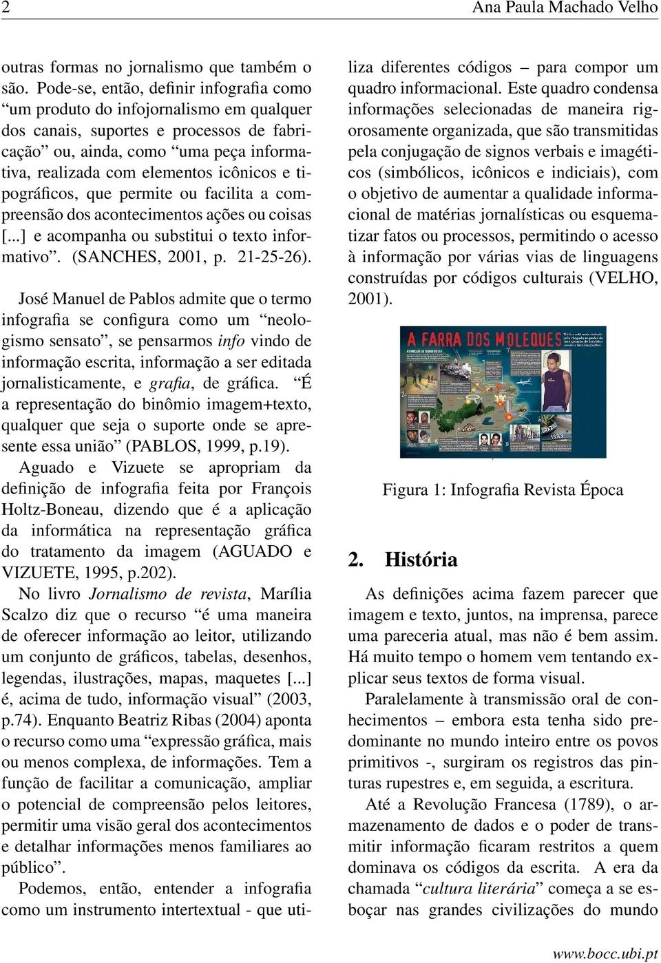 e tipográficos, que permite ou facilita a compreensão dos acontecimentos ações ou coisas [...] e acompanha ou substitui o texto informativo. (SANCHES, 2001, p. 21-25-26).