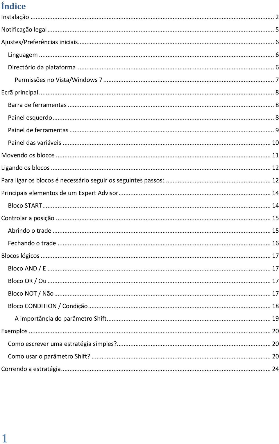 .. 12 Principais elementos de um Expert Advisor... 14 Bloco START... 14 Controlar a posição... 15 Abrindo o trade... 15 Fechando o trade... 16 Blocos lógicos... 17 Bloco AND / E... 17 Bloco OR / Ou.