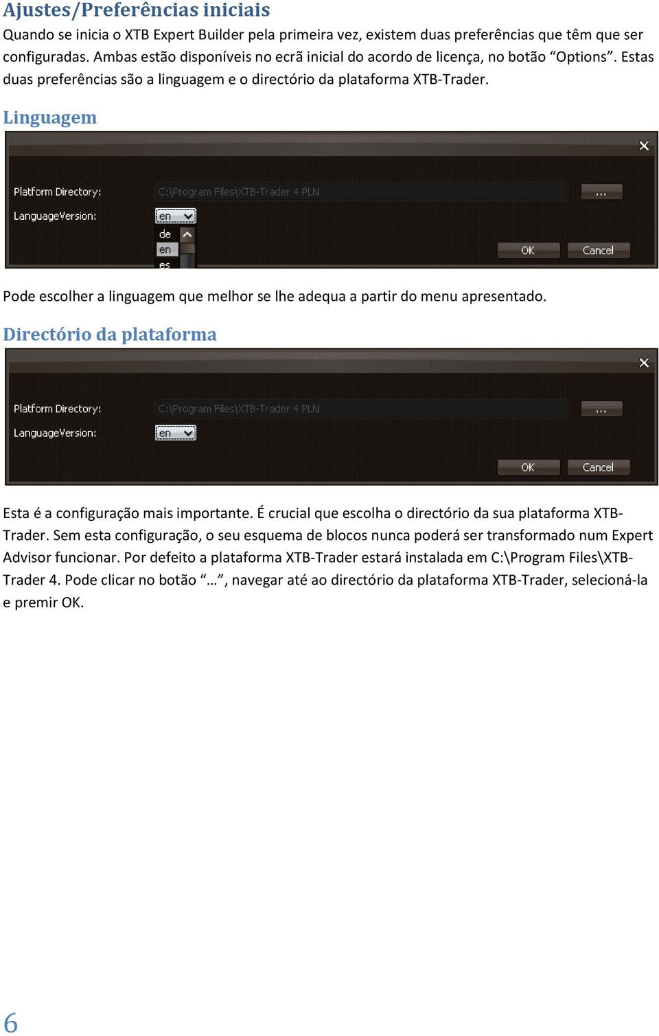 Linguagem Pode escolher a linguagem que melhor se lhe adequa a partir do menu apresentado. Directório da plataforma Esta é a configuração mais importante.