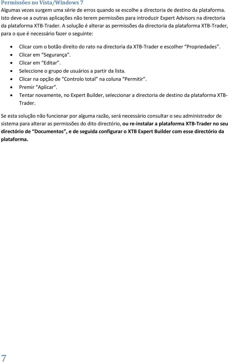 A solução é alterar as permissões da directoria da plataforma XTB-Trader, para o que é necessário fazer o seguinte: Clicar com o botão direito do rato na directoria da XTB-Trader e escolher