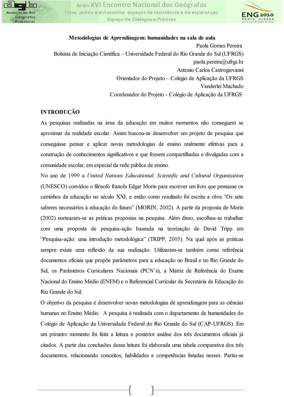 área da educação em muitos momentos não conseguem se aproximar da realidade escolar.