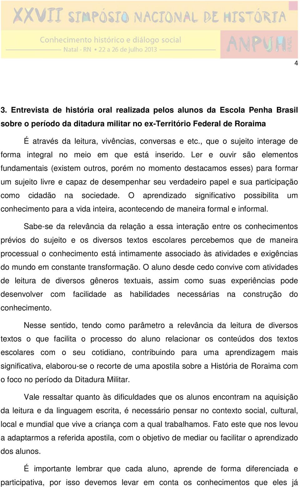 Ler e ouvir são elementos fundamentais (existem outros, porém no momento destacamos esses) para formar um sujeito livre e capaz de desempenhar seu verdadeiro papel e sua participação como cidadão na