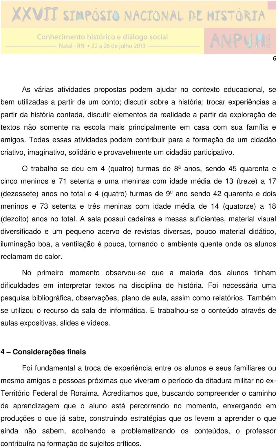 Todas essas atividades podem contribuir para a formação de um cidadão criativo, imaginativo, solidário e provavelmente um cidadão participativo.