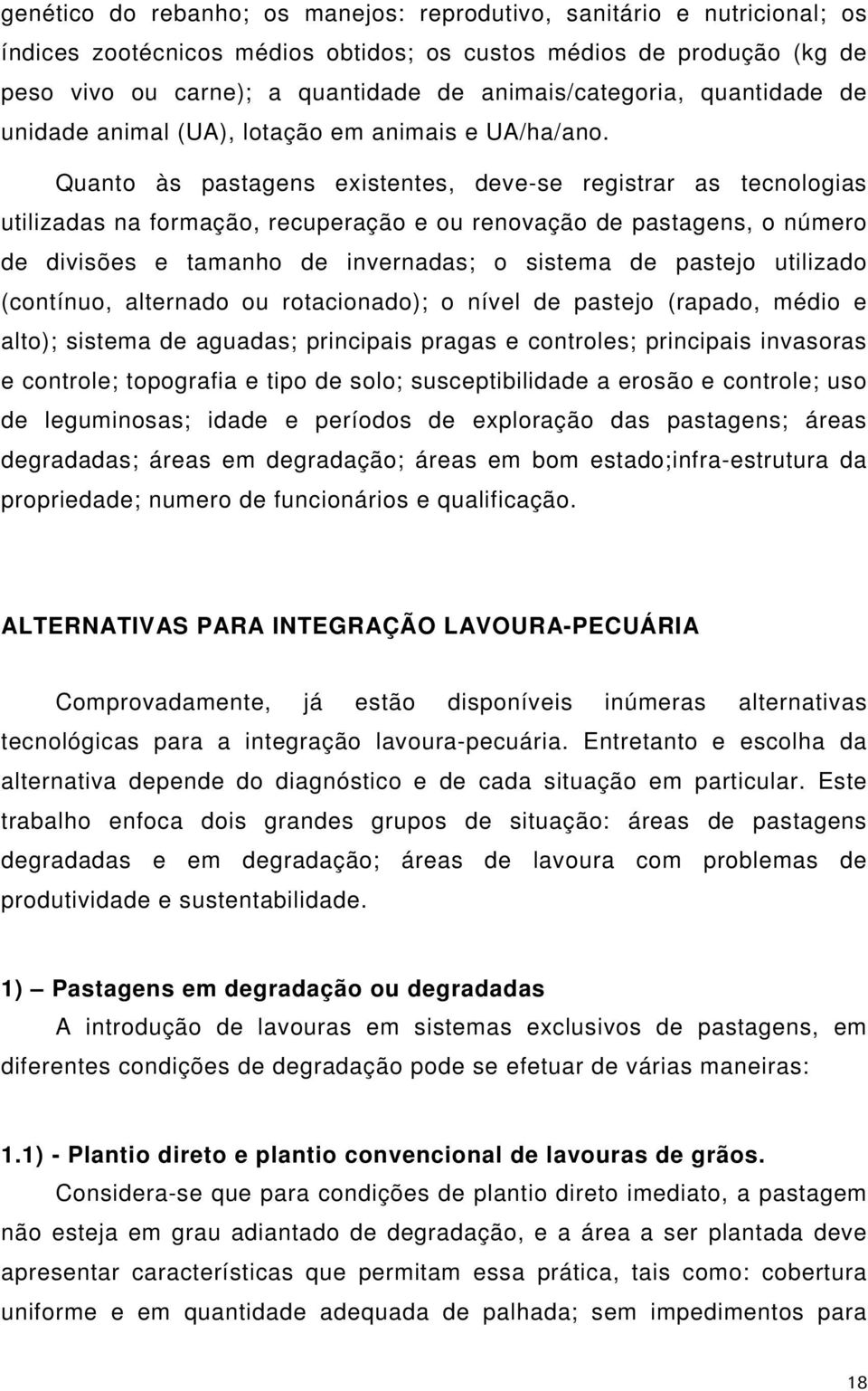 Quanto às pastagens existentes, deve-se registrar as tecnologias utilizadas na formação, recuperação e ou renovação de pastagens, o número de divisões e tamanho de invernadas; o sistema de pastejo