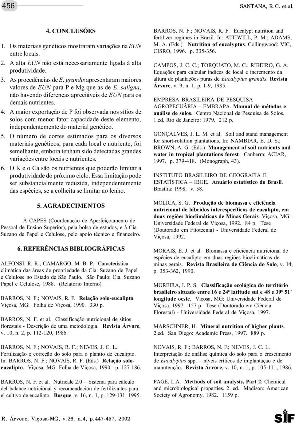 A maior exportação de P foi observada nos sítios de solos com menor fator capacidade deste elemento, independentemente do material genético. 5.