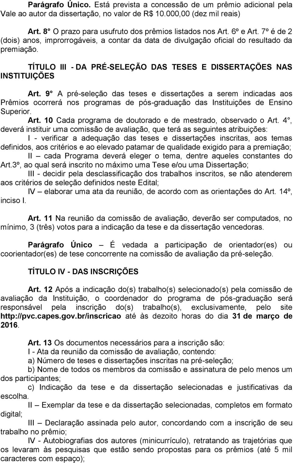 9 A pré-seleção das teses e dissertações a serem indicadas aos Prêmios ocorrerá nos programas de pós-graduação das Instituições de Ensino Superior. Art.