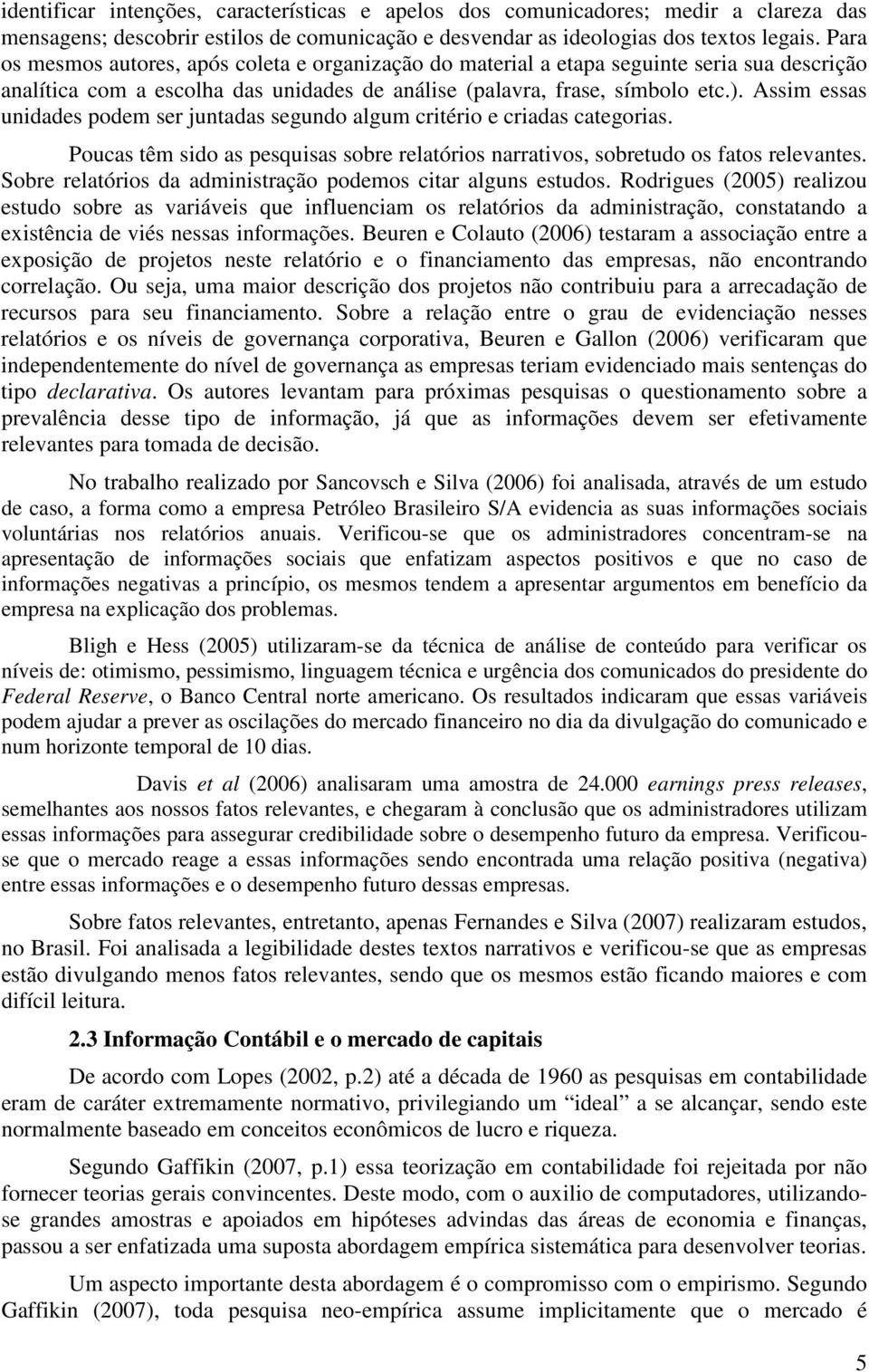 Assim essas unidades podem ser juntadas segundo algum critério e criadas categorias. Poucas têm sido as pesquisas sobre relatórios narrativos, sobretudo os fatos relevantes.