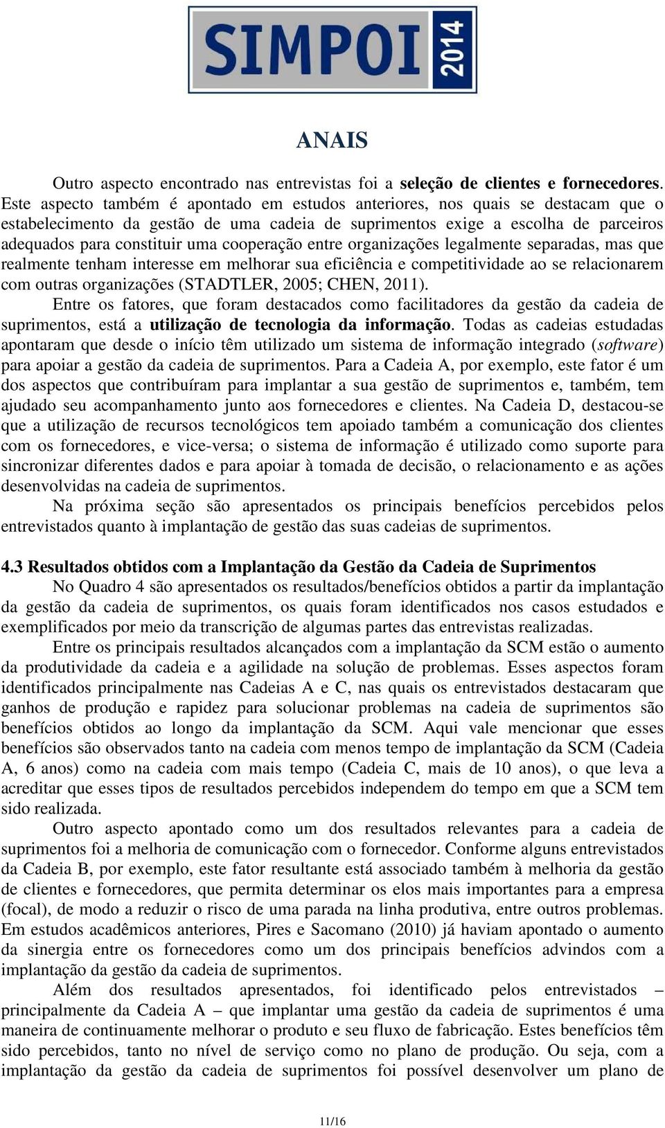 cooperação entre organizações legalmente separadas, mas que realmente tenham interesse em melhorar sua eficiência e competitividade ao se relacionarem com outras organizações (STADTLER, 2005; CHEN,