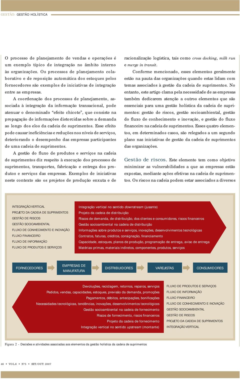 A coordenação dos processos de planejamento, associada à integração da informação transacional, pode atenuar o denominado efeito chicote, que consiste na propagação de informações distorcidas sobre a