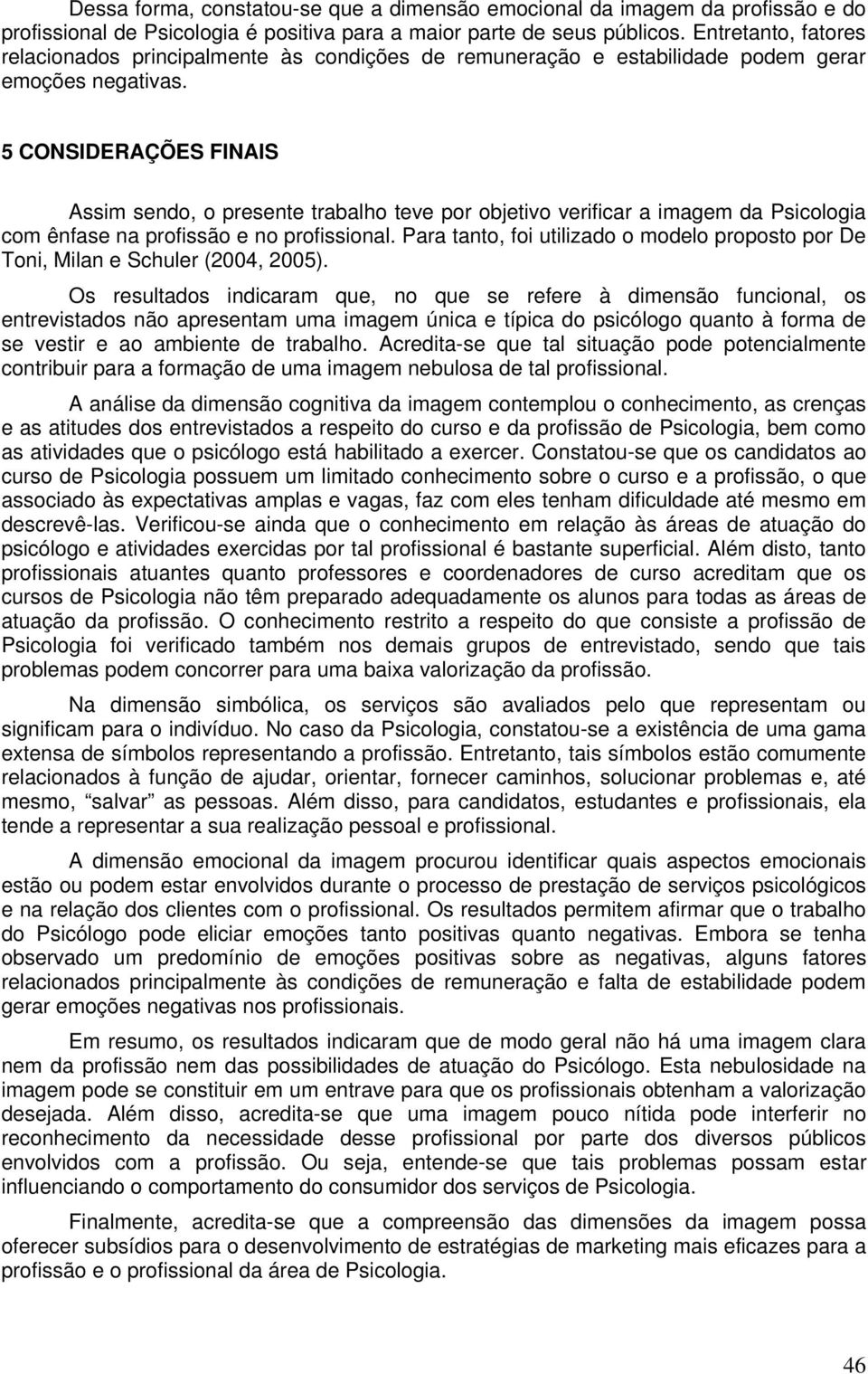 5 CONSIDERAÇÕES FINAIS Assim sendo, o presente trabalho teve por objetivo verificar a imagem da Psicologia com ênfase na profissão e no profissional.