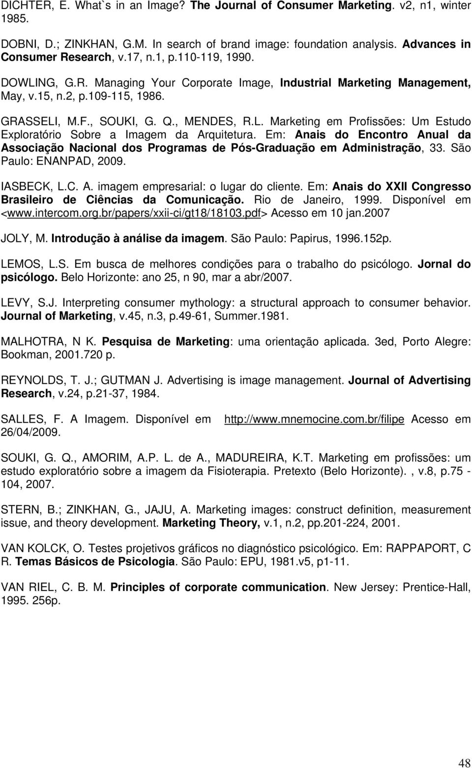 Em: Anais do Encontro Anual da Associação Nacional dos Programas de Pós-Graduação em Administração, 33. São Paulo: ENANPAD, 2009. IASBECK, L.C. A. imagem empresarial: o lugar do cliente.